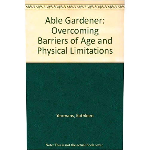 By Kathleen Yeomans (Author) The Able Gardener: Overcoming Barriers of Age & Physical Limitations