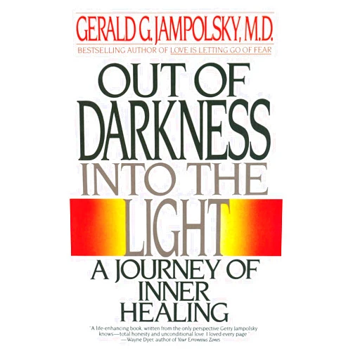 M.D. Gerald G. G. Jampolsky MD Out of Darkness into the Light: A Journey of Inner Healing