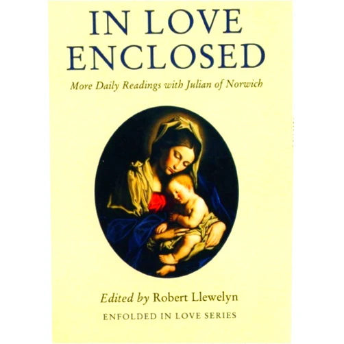 Robert Llewelyn In Love Enclosed: More Daily Readings with Julian of Norwich