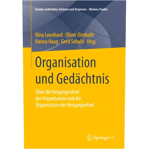 German Edition by Nina Leonhard (Editor), Oliver Dimbath (Editor), Hanna Haag (Editor), Gerd Sebald (Editor) & 1 more Organisation und Gedächtnis: Über die Vergangenheit der Organisation und die Organisation der Vergangenheit (Soziales Gedächtnis, Erinnern und Vergessen – Memory Studies) (German Edition)