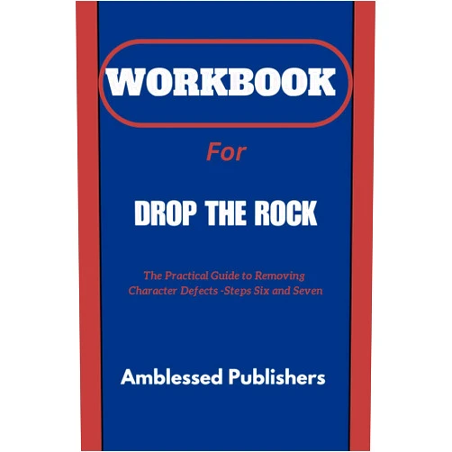 Amblessed Publishers Workbook for Drop the Rock: The Practical Guide to Removing Character Defects - Steps Six and Seven