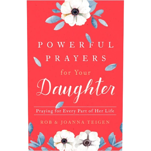 By Rob Teigen (Author), Joanna Teigen (Author) Powerful Prayers for Your Daughter: Praying for Every Part of Her Life