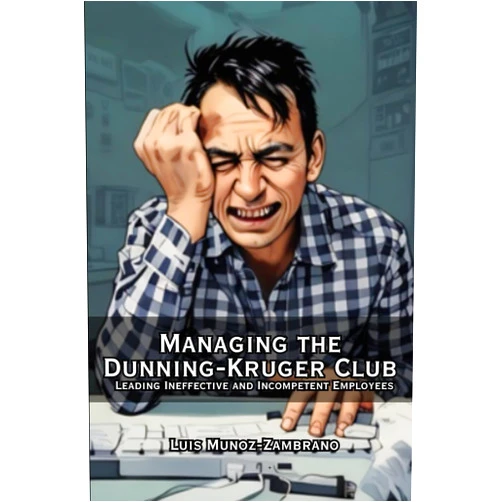 By Luis Muñoz-Zambrano (Author), Fernan Vargas (Editor) How to Manage the Dunning-Kruger Club: Leading Ineffective and Incompetent Employees