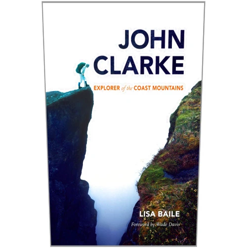 By Lisa Baile (Author) John Clarke: Explorer of the Coast Mountains