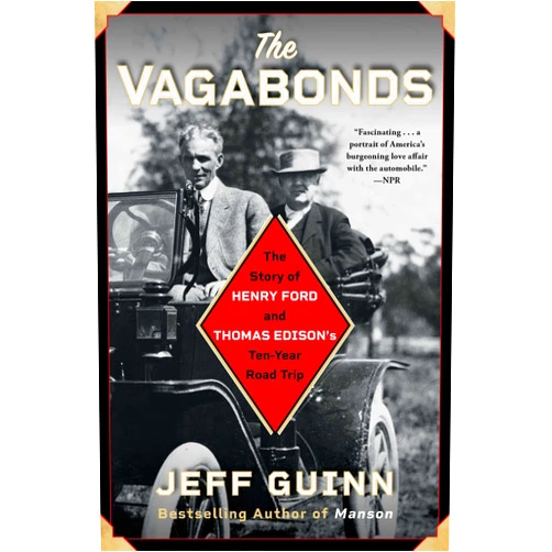Jeff Guinn The Vagabonds: The Story of Henry Ford and Thomas Edison's Ten-Year Road Trip