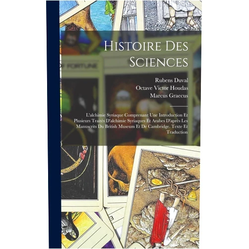 Marcellin Berthelot,Rubens Duval,Octave Victor Houdas Histoire Des Sciences: L'alchimie Syriaque Comprenant Une Introduction Et Plusieurs Traités D'alchimie Syriaques Et Arabes D'après Les Manuscrits Du ... Texte Et Traduction (French Edition)