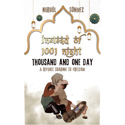 Nurgül Sönmez Instead of 1001 Night - Thousand and one day: A refugee soaring to Freedom