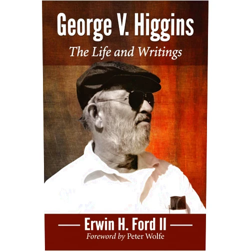 Erwin H. Ford II George V. Higgins: The Life and Writings
