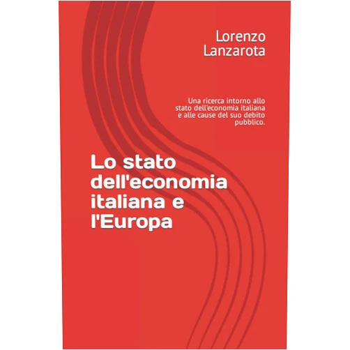 Italian Edition by Lorenzo Lanzarota (Author) Lo stato dell'economia italiana e l'Europa: Una ricerca intorno allo stato dell'economia italiana e alle cause del suo debito pubblico. (Italian Edition)