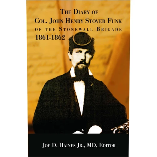 Col. John Henry Stover Funk,Dr. Joe D. Haines Jr. The Diary of Col. John Henry Stover Funk of the Stonewall Brigade 1861-1862