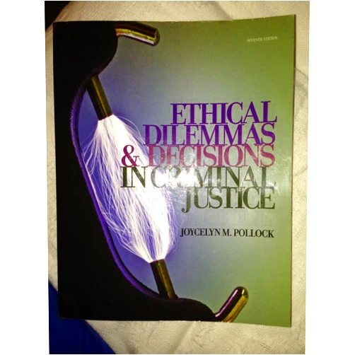 Joycelyn M. Pollock Ethical Dilemmas and Decisions in Criminal Justice