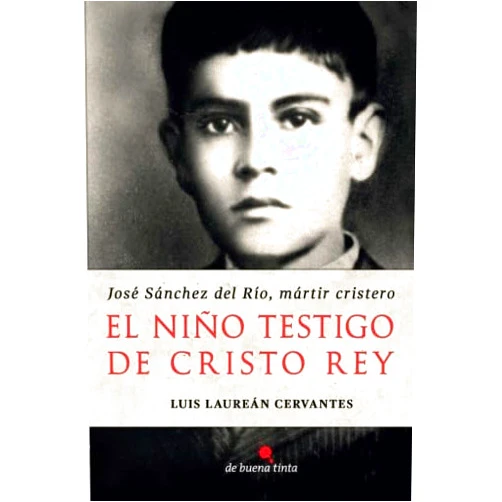 Spanish Edition by Luis Laureán Cervantes (Author) El niño testigo de Cristo Rey: José Sánchez del Río, mártir cristero (Spanish Edition)