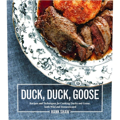 By Hank Shaw (Author) Duck, Duck, Goose: The Ultimate Guide to Cooking Waterfowl, Both Farmed and Wild