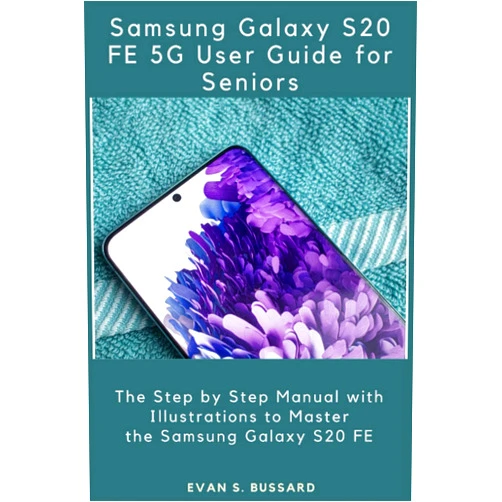 Evan S. Bussard SAMSUNG GALAXY S20 FE 5G USER GUIDE FOR SENIORS: The Step by Step Manual with Illustrations to Master the Samsung Galaxy S20 FE