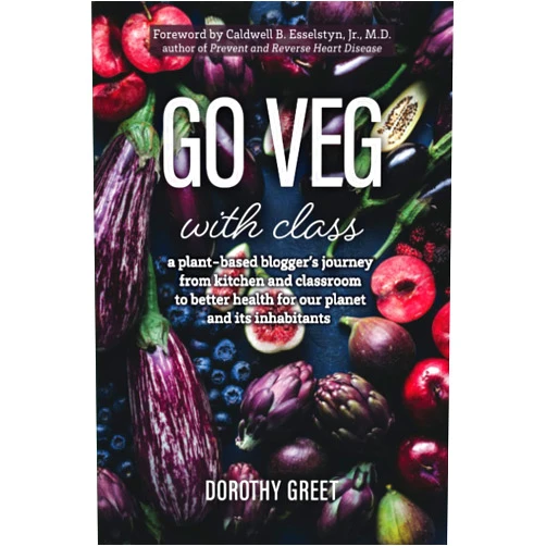 By Dorothy Greet (Author), Caldwell B Esselstyn Jr (Foreword) Go Veg with Class