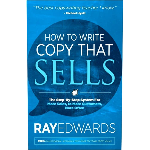 Ray Edwards How to Write Copy That Sells: The Step-By-Step System for More Sales, to More Customers, More Often