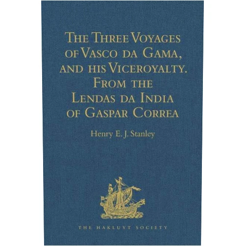 Henry E.J. Stanley The Three Voyages of Vasco da Gama, and his Viceroyalty from the Lendas da India of Gaspar Correa: Accompanied by Original Documents (Hakluyt Society, First Series)