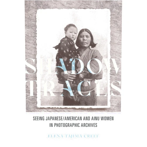 By Elena Tajima Creef (Author) Format: Kindle Edition Shadow Traces: Seeing Japanese/American and Ainu Women in Photographic Archives (Asian American Experience)