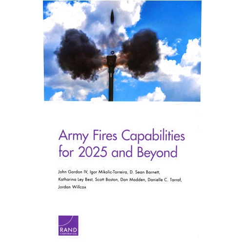 By John Gordon IV (Author), Igor Mikolic-Torreira (Author), D. Sean Barnett (Author), Katharina Ley Best (Author), Scott Boston (Author), Dan Madden (Author), Danielle C. Tarraf (Author), Jordan Willcox (Author) & 4 more Army Fires Capabilities for 2025 and Beyond
