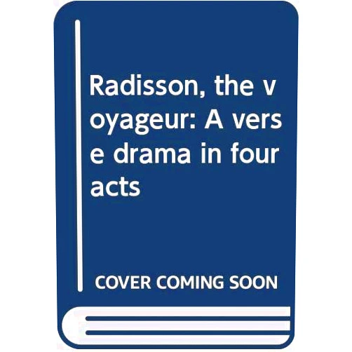 Format: Unknown Binding Radisson, the voyageur: A verse drama in four acts