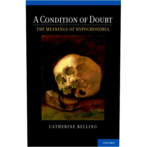Catherine Belling A Condition of Doubt: The Meanings of Hypochondria