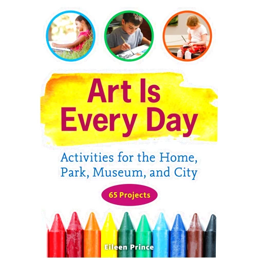 By Eileen S. Prince (Author) Format: Kindle Edition Art Is Every Day: Activities for the Home, Park, Museum, and City