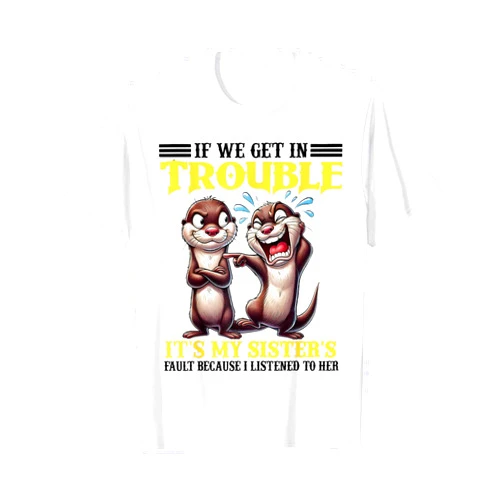 Otter If We Get In Trouble Sister's Faul Shirt Otter If We Get In Trouble Its My Sister's Fault Funny Quote T-Shirt