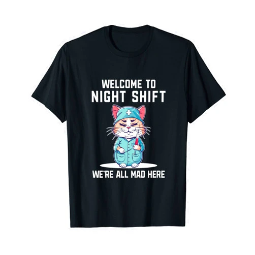 Welcome To Night Shift We're All Mad Here Welcome To Night Shift Were All Mad Here Funny Health Worker T-Shirt