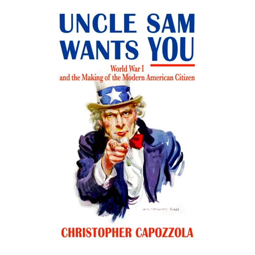 By Christopher Capozzola (Author) Format: Kindle Edition Uncle Sam Wants You: World War I and the Making of the Modern American Citizen