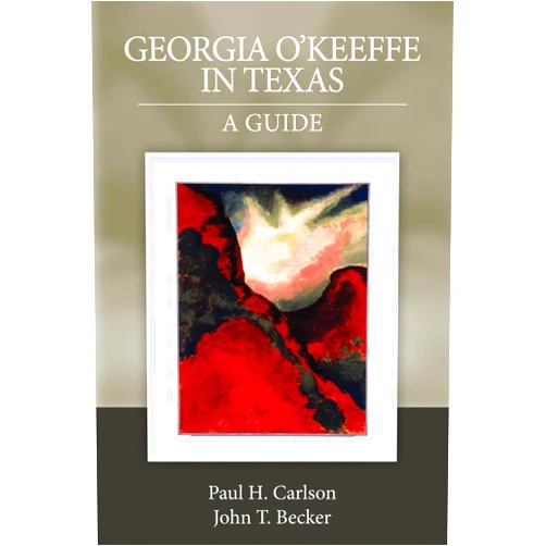 Paul H. Carlson,John T Becker Georgia O'Keeffe in Texas: A Guide