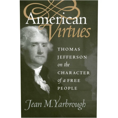 By Jean M. Yarbrough (Author) American Virtues: Thomas Jefferson on the Character of a Free People (American Political Thought)