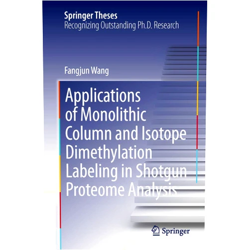 Fangjun Wang Applications of Monolithic Column and Isotope Dimethylation Labeling in Shotgun Proteome Analysis (Springer Theses)