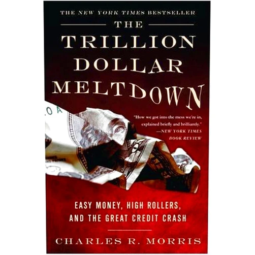 By Charles R. Morris (Author) The Two Trillion Dollar Meltdown: Easy Money, High Rollers, and the Great Credit Crash by Charles R. Morris (2009-02-10)