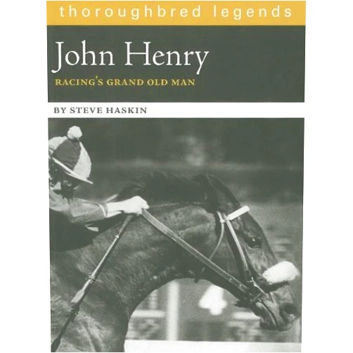 Steve Haskin John Henry: Racing's Grand Old Man (Thoroughbred Legends)
