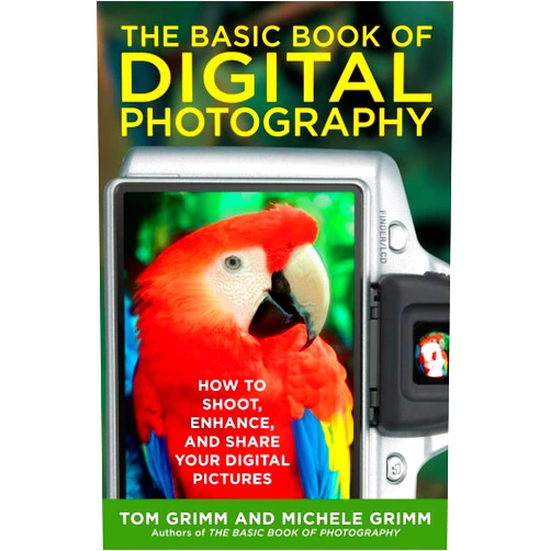 Tom Grimm,Michele Grimm The Basic Book of Digital Photography: How to Shoot, Enhance, and Share Your Digital Pictures
