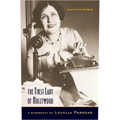 By Samantha Barbas (Author) The First Lady of Hollywood: A Biography of Louella Parsons