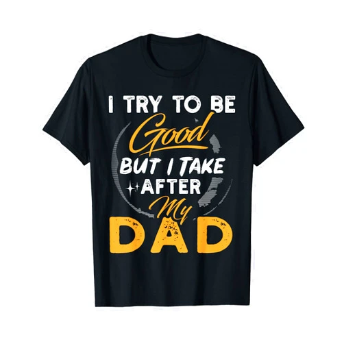 Funny Family Gifts Tizy Apparel I Try To Be Good But I Take After My Dad Funny Gift T-Shirt
