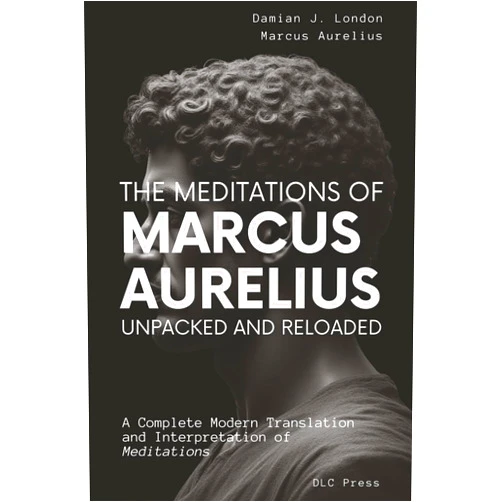 By Damian J London (Author), Marcus Aurelius (Author) The Meditations of Marcus Aurelius: Unpacked and Reloaded: A Complete Modern Translation and Interpretation of Meditations (Stoic Series)