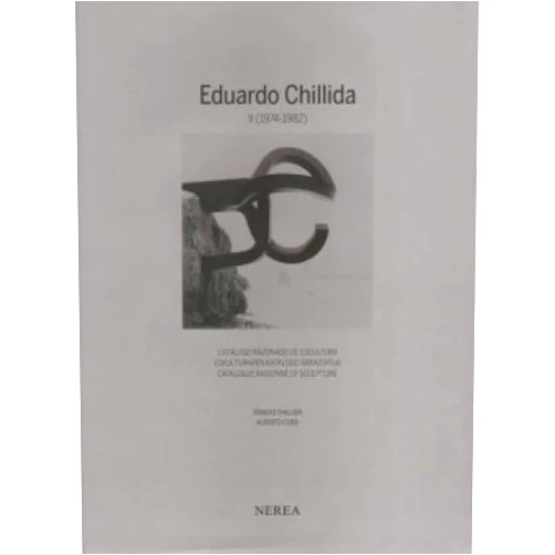 Ignacio Chillida,Alberto Cobo EDUARDO CHILLIDA II (1974-1982): CATÁLOGO RAZONADO DE ESCULTURA / ESKULTURAREN KATALOGO ARRAZOITUA/CATALOGUE RAISONNÉ OF SCULPTURE