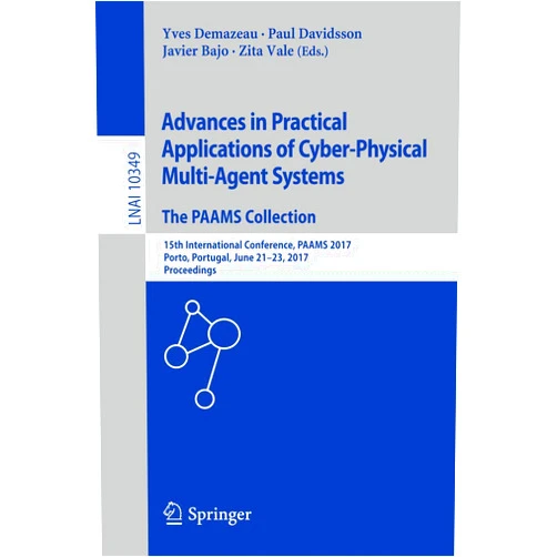 Yves Demazeau,Paul Davidsson,Javier Bajo,Zita Vale Advances in Practical Applications of Cyber-Physical Multi-Agent Systems: The PAAMS Collection: 15th International Conference, PAAMS 2017, Porto, ... (Lecture Notes in Artificial Intelligence)
