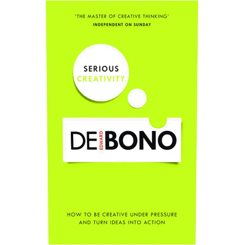Edward de Bono Serious Creativity: How to Be Creative Under Pressure and Turn Ideas into Action