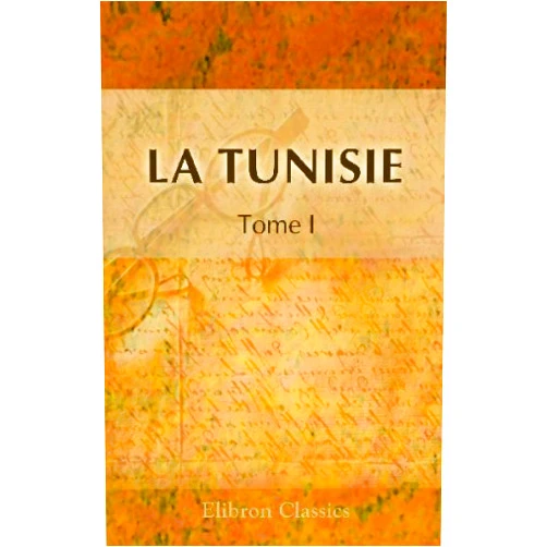 French Edition by Unknown author (Author) La Tunisie: Agriculture - Industrie - Commerce. Tome 1 (French Edition)