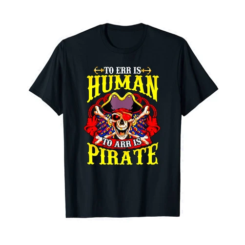 Skull And Crossbones Pirates Life For Me Gifts To Err Is Human To Arr Is Pirate Funny Pirates Sayings T-Shirt