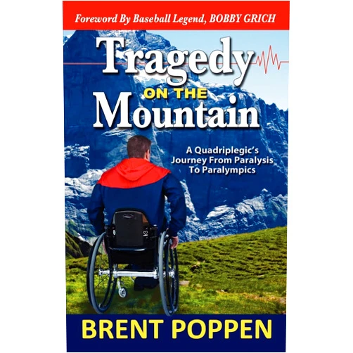 Brent Poppen,Bobby Grich Tragedy on The Mountain: A Quadriplegic's Journey From Paralysis To Paralympics