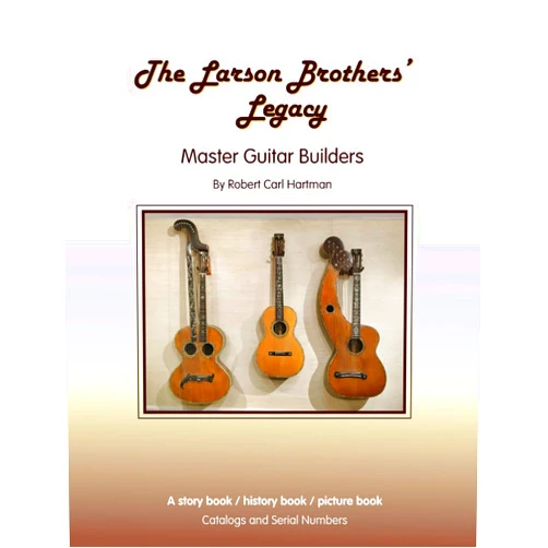 Robert Carl Hartman The Larson Brothers' Legacy: Master Guitar Builders