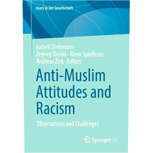 Isabell Diekmann,Zeynep Demir,Riem Spielhaus,Andreas Zick Anti-Muslim Attitudes and Racism: Observations and Challenges (Islam in der Gesellschaft)