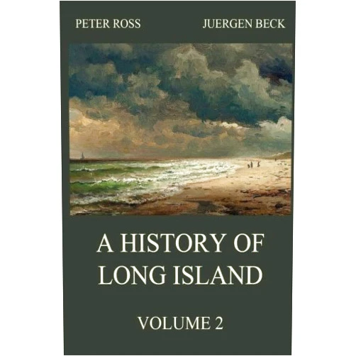Peter Ross,Juergen Beck A History of Long Island, Vol. 2