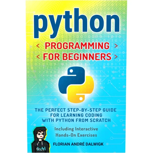 Florian A. Dalwigk Python Programming for Beginners: The perfect Step-by-Step Guide for Learning Coding with Python from Scratch - Including Interactive, Hands-On Exercises
