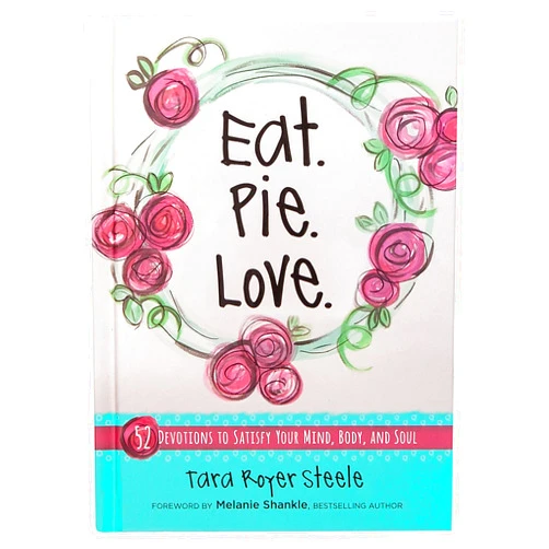 By Tara Royer Steele (Author) Eat. Pie. Love: 52 Devotions to Satisfy Your Mind, Body, and Soul (Hardcover) – Devotional Book with Quirky Illustrations and Simple Recipes, Motivational and Religious Cookbook