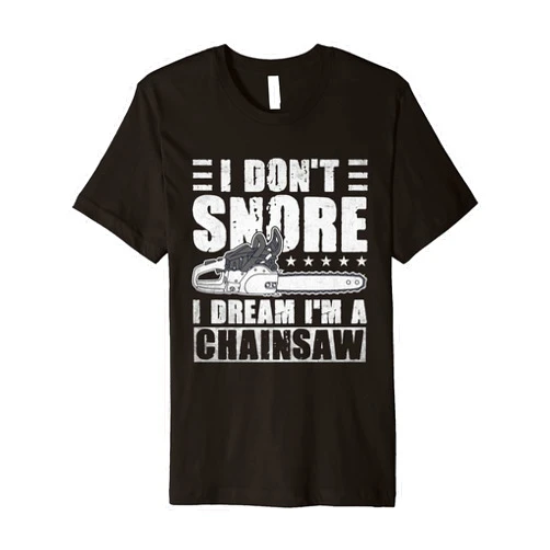 Funny Logger I Don't Snore I Dream I'm A Chainsaw Mens I Don't Snore I Dream I'm A Chainsaw Funny Lumberjack Logger Premium T-Shirt